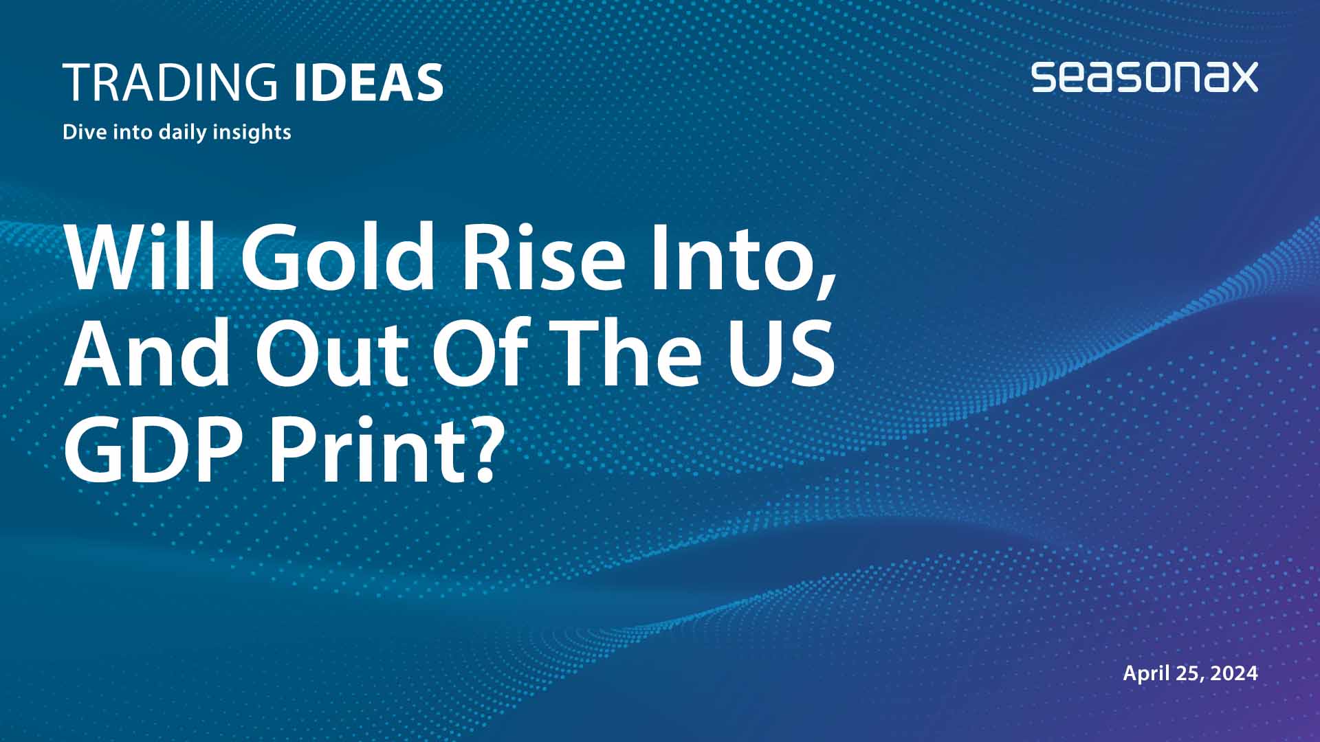 Will Gold Rise Into, And Out Of The US GDP Print? seasonax