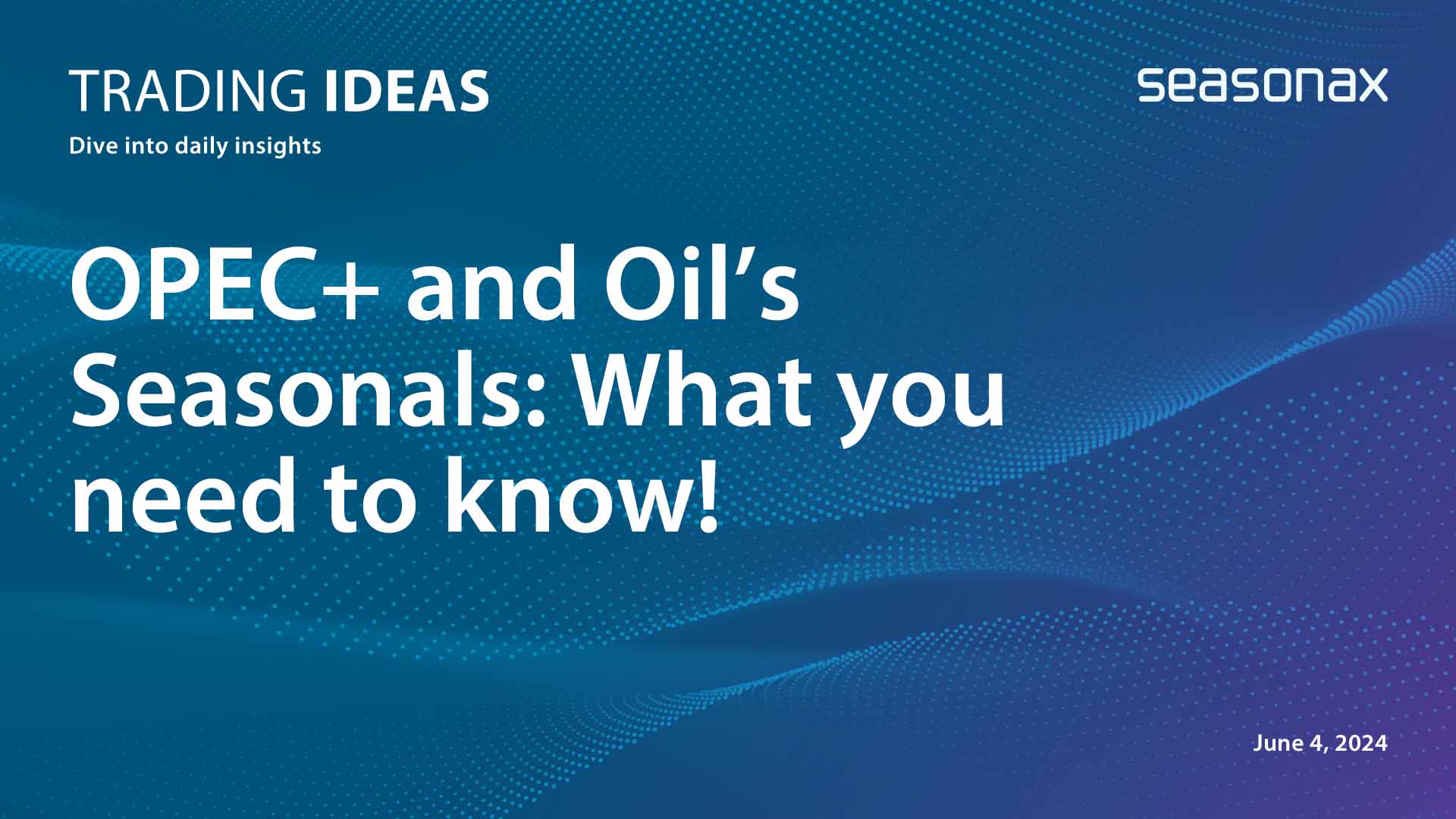 OPEC+ and Oil’s Seasonals: What you need to know!