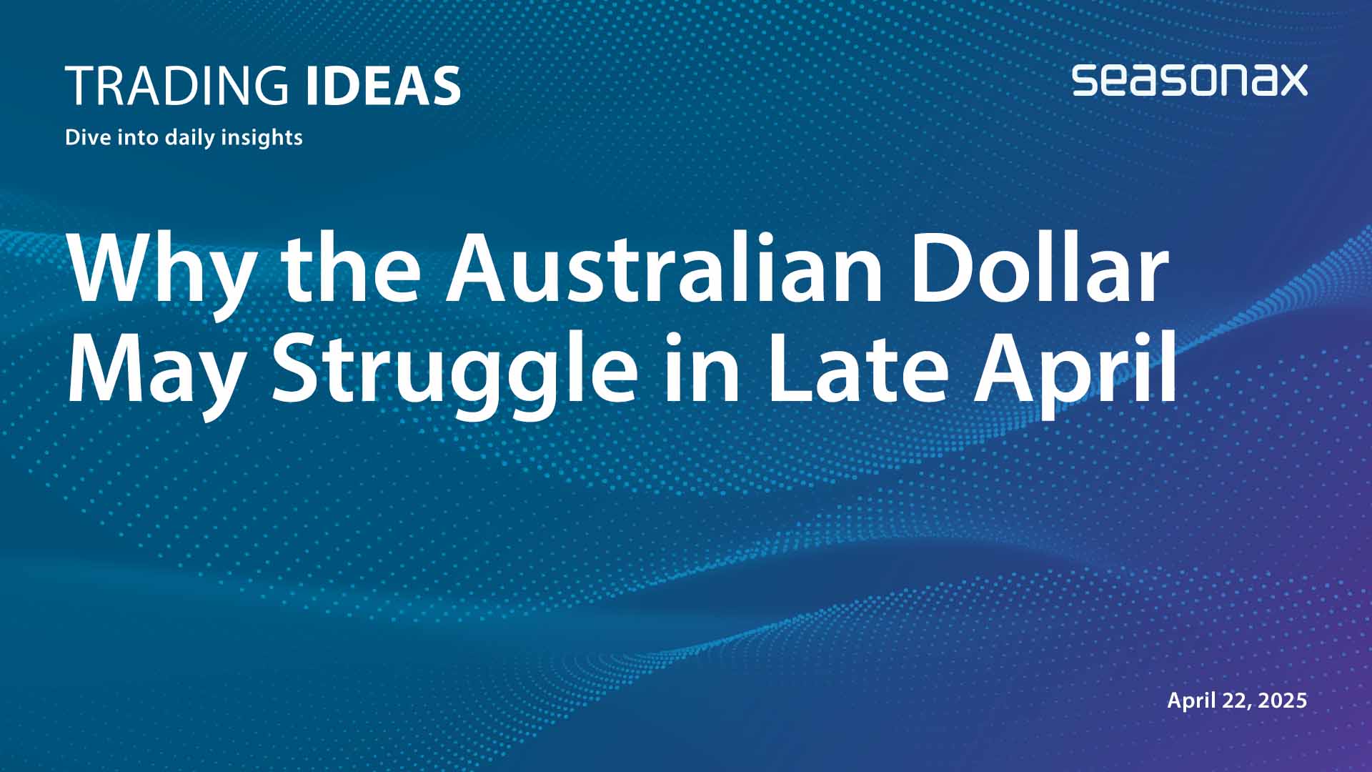 Why the Australian Dollar May Struggle in Late April